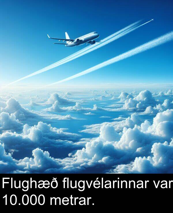 flugvélarinnar: Flughæð flugvélarinnar var 10.000 metrar.