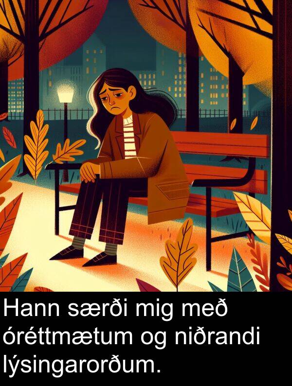 óréttmætum: Hann særði mig með óréttmætum og niðrandi lýsingarorðum.