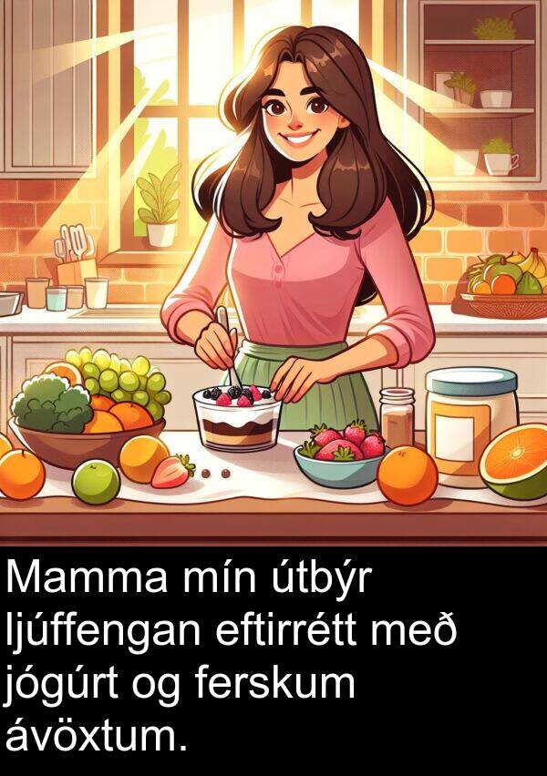 eftirrétt: Mamma mín útbýr ljúffengan eftirrétt með jógúrt og ferskum ávöxtum.