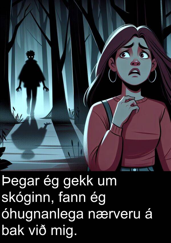 gekk: Þegar ég gekk um skóginn, fann ég óhugnanlega nærveru á bak við mig.