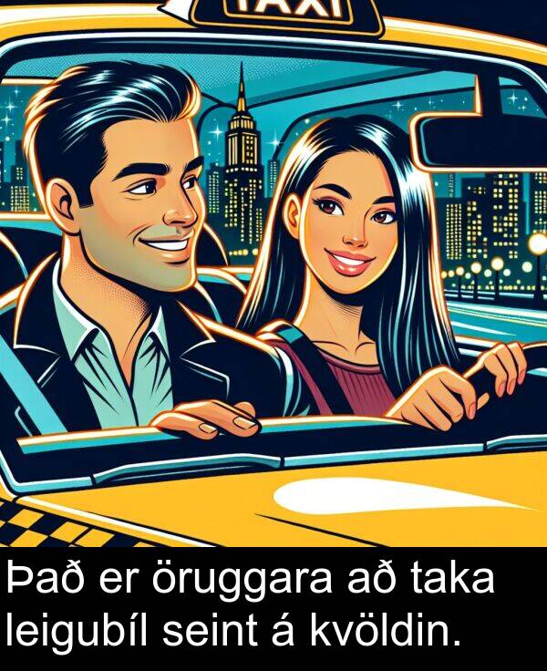 taka: Það er öruggara að taka leigubíl seint á kvöldin.