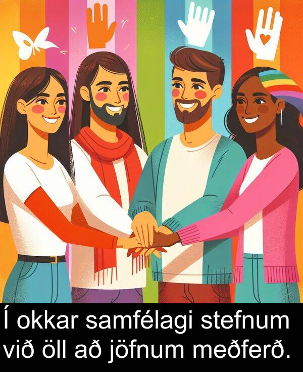 okkar: Í okkar samfélagi stefnum við öll að jöfnum meðferð.