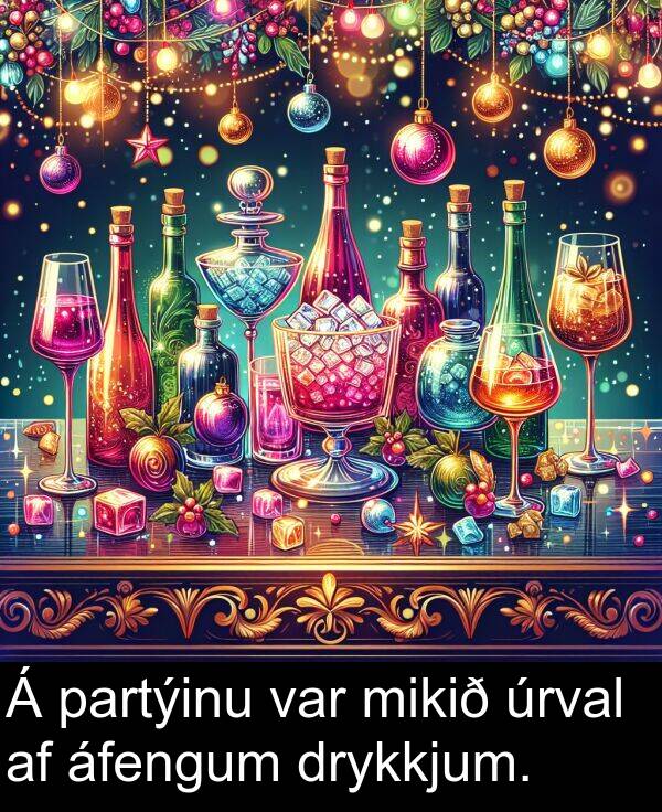 úrval: Á partýinu var mikið úrval af áfengum drykkjum.