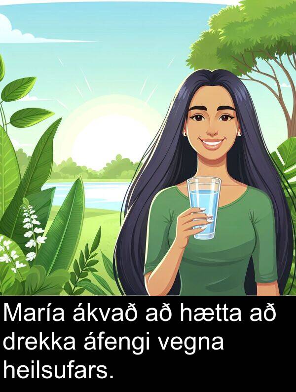 ákvað: María ákvað að hætta að drekka áfengi vegna heilsufars.