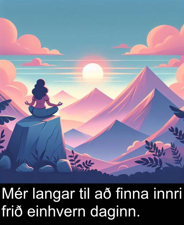finna: Mér langar til að finna innri frið einhvern daginn.