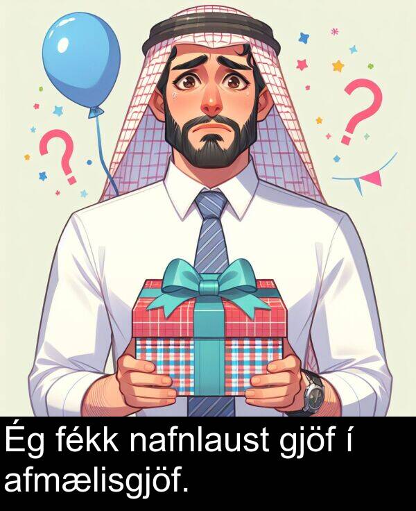 gjöf: Ég fékk nafnlaust gjöf í afmælisgjöf.