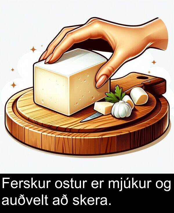 ostur: Ferskur ostur er mjúkur og auðvelt að skera.