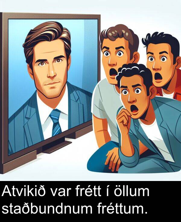 öllum: Atvikið var frétt í öllum staðbundnum fréttum.