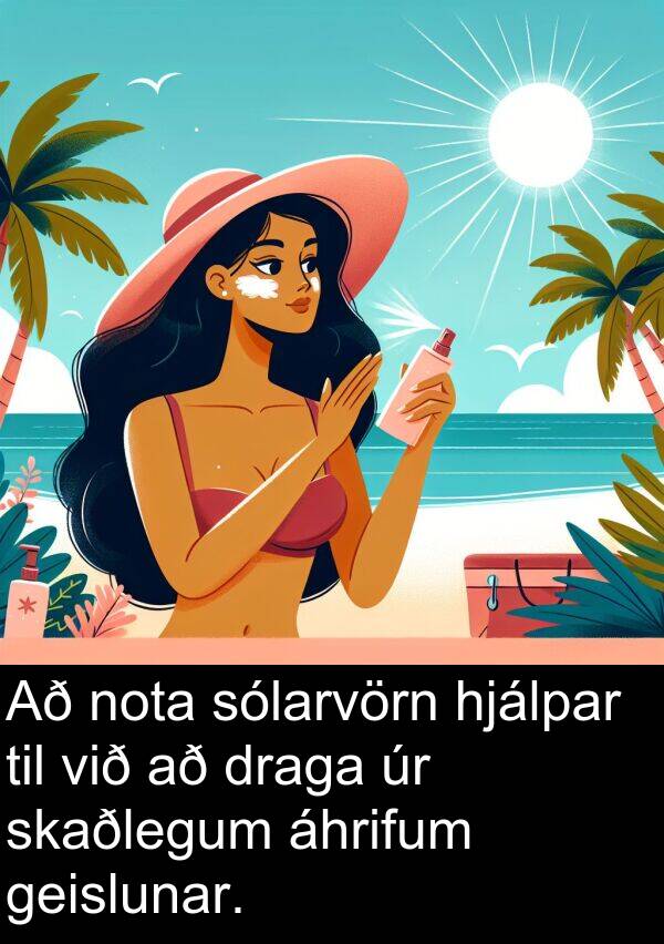 áhrifum: Að nota sólarvörn hjálpar til við að draga úr skaðlegum áhrifum geislunar.