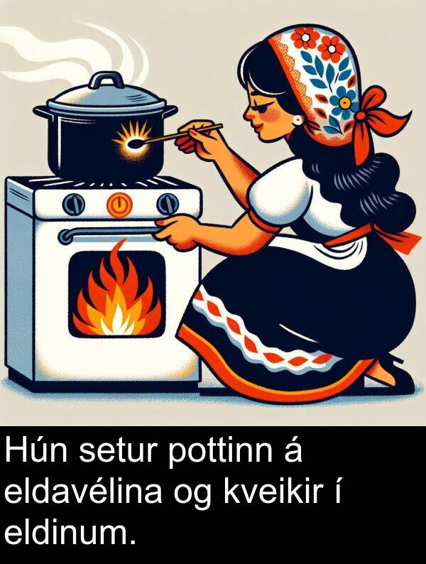 eldavélina: Hún setur pottinn á eldavélina og kveikir í eldinum.