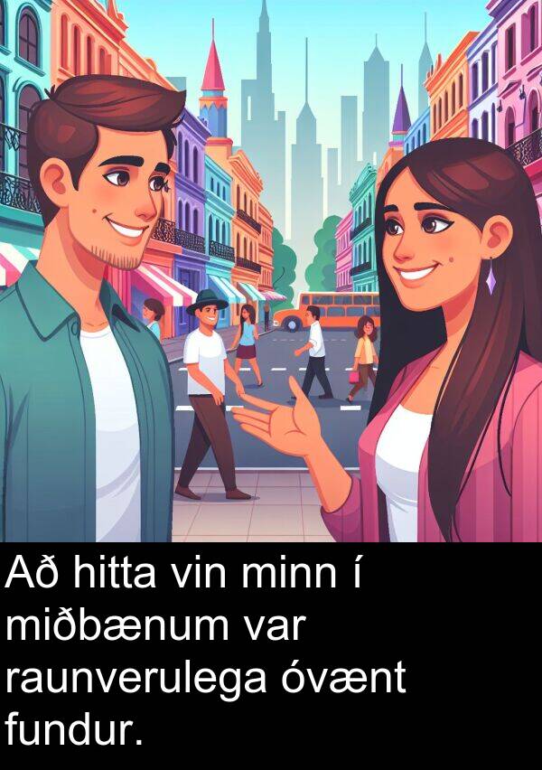 raunverulega: Að hitta vin minn í miðbænum var raunverulega óvænt fundur.