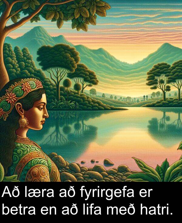 betra: Að læra að fyrirgefa er betra en að lifa með hatri.