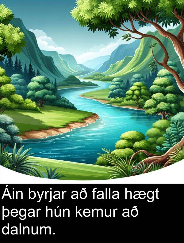 þegar: Áin byrjar að falla hægt þegar hún kemur að dalnum.