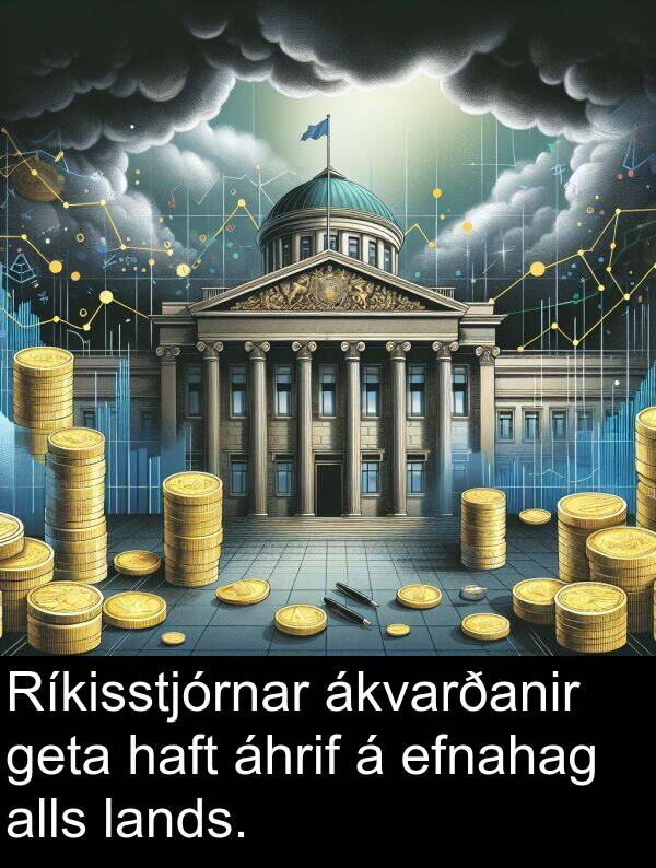 áhrif: Ríkisstjórnar ákvarðanir geta haft áhrif á efnahag alls lands.