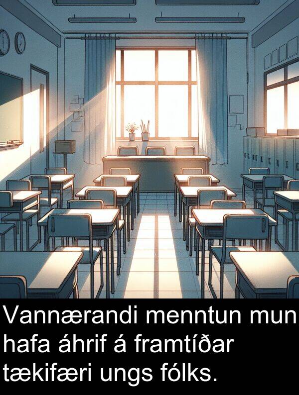 áhrif: Vannærandi menntun mun hafa áhrif á framtíðar tækifæri ungs fólks.