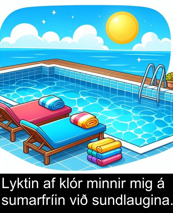 klór: Lyktin af klór minnir mig á sumarfríin við sundlaugina.
