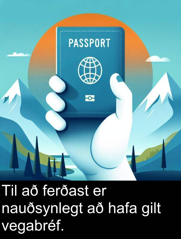 vegabréf: Til að ferðast er nauðsynlegt að hafa gilt vegabréf.