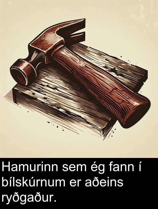 fann: Hamurinn sem ég fann í bílskúrnum er aðeins ryðgaður.