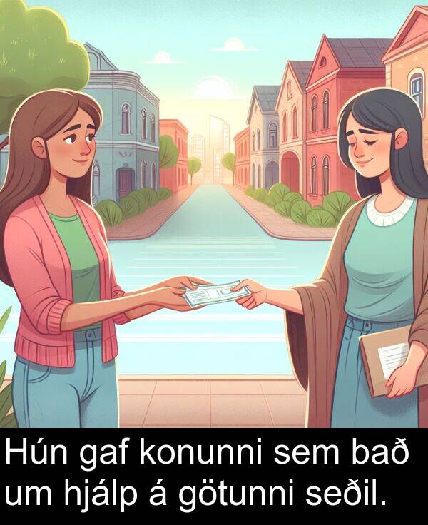 gaf: Hún gaf konunni sem bað um hjálp á götunni seðil.