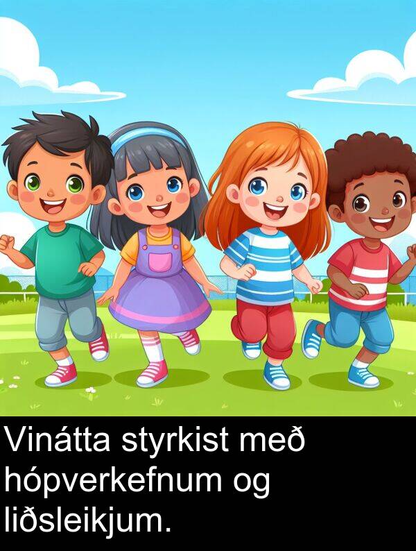 styrkist: Vinátta styrkist með hópverkefnum og liðsleikjum.