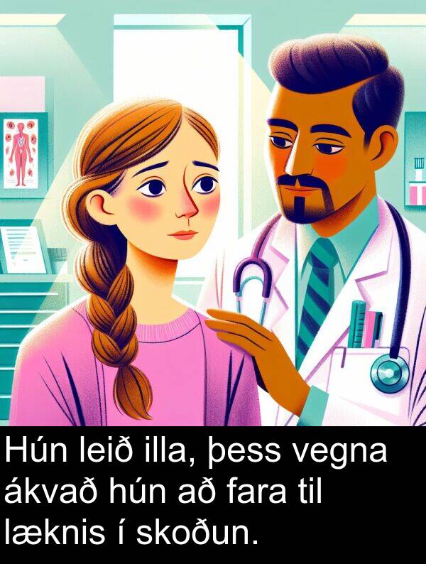 skoðun: Hún leið illa, þess vegna ákvað hún að fara til læknis í skoðun.