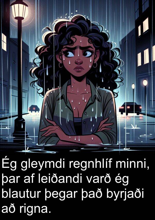 gleymdi: Ég gleymdi regnhlíf minni, þar af leiðandi varð ég blautur þegar það byrjaði að rigna.