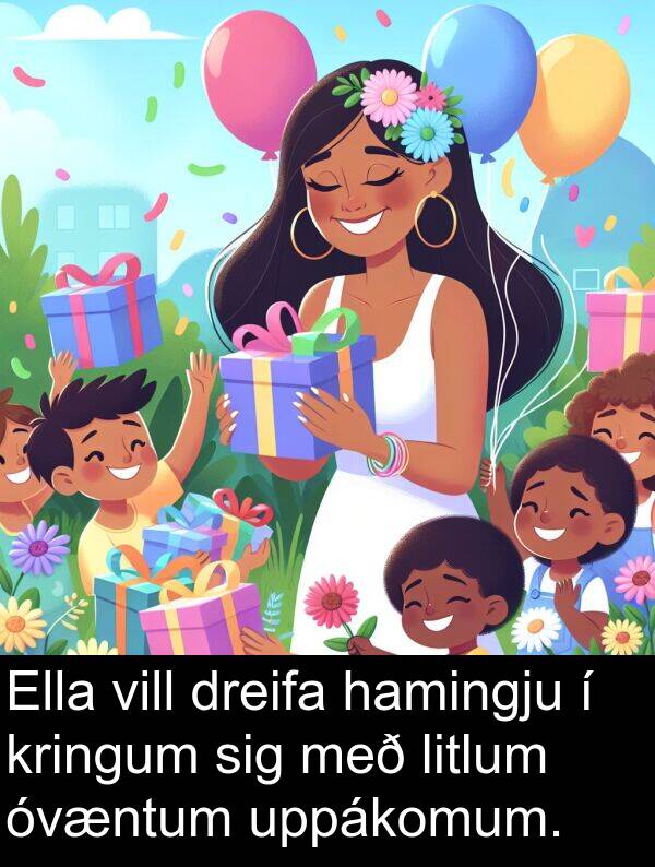 hamingju: Ella vill dreifa hamingju í kringum sig með litlum óvæntum uppákomum.