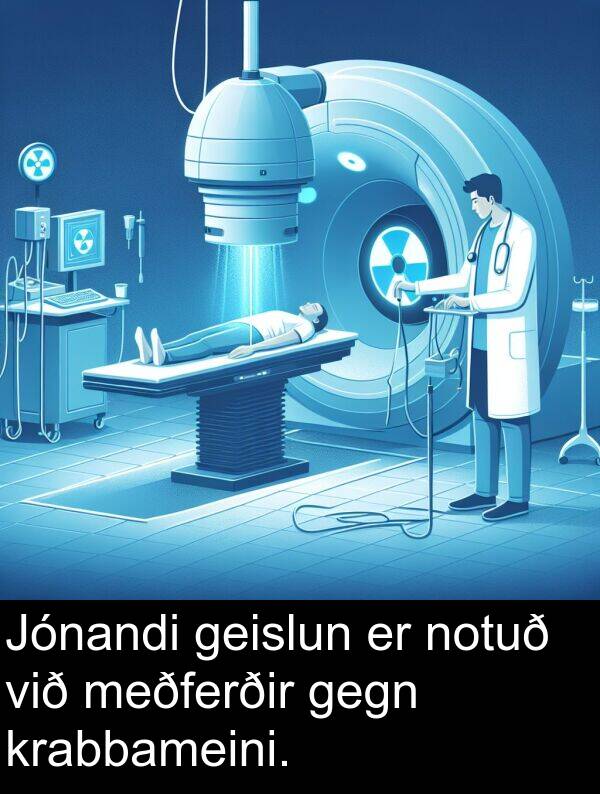 gegn: Jónandi geislun er notuð við meðferðir gegn krabbameini.