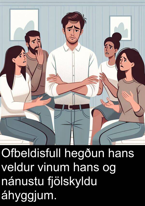 veldur: Ofbeldisfull hegðun hans veldur vinum hans og nánustu fjölskyldu áhyggjum.