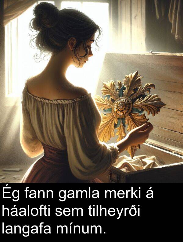 fann: Ég fann gamla merki á háalofti sem tilheyrði langafa mínum.