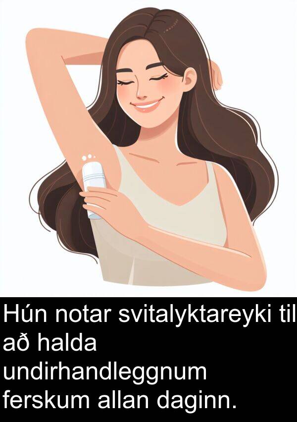 halda: Hún notar svitalyktareyki til að halda undirhandleggnum ferskum allan daginn.