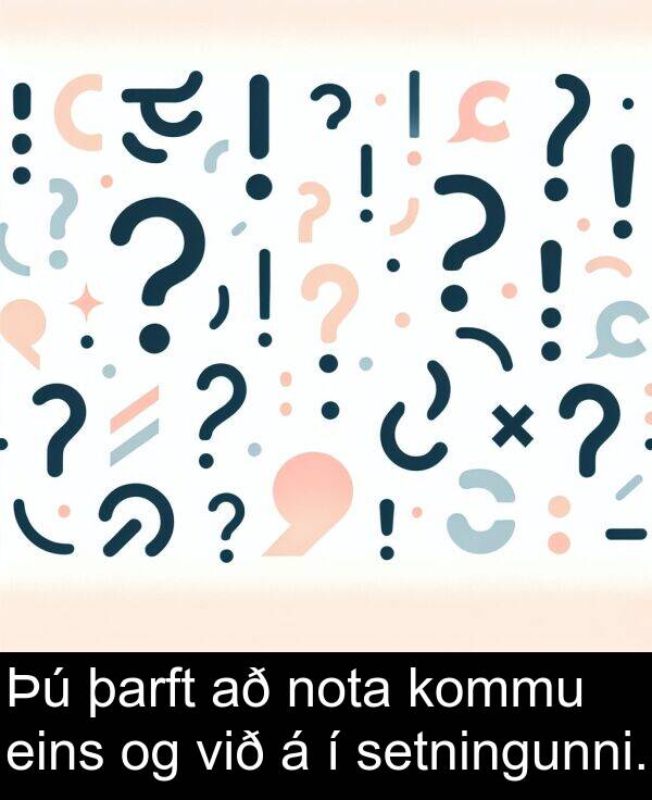 þarft: Þú þarft að nota kommu eins og við á í setningunni.