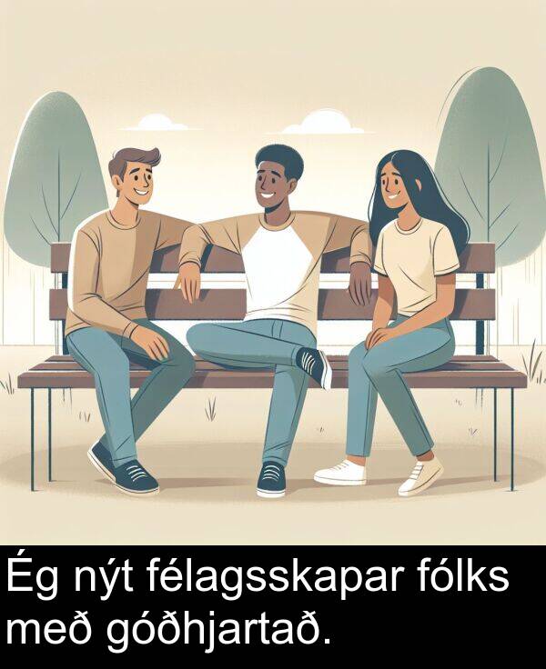 félagsskapar: Ég nýt félagsskapar fólks með góðhjartað.