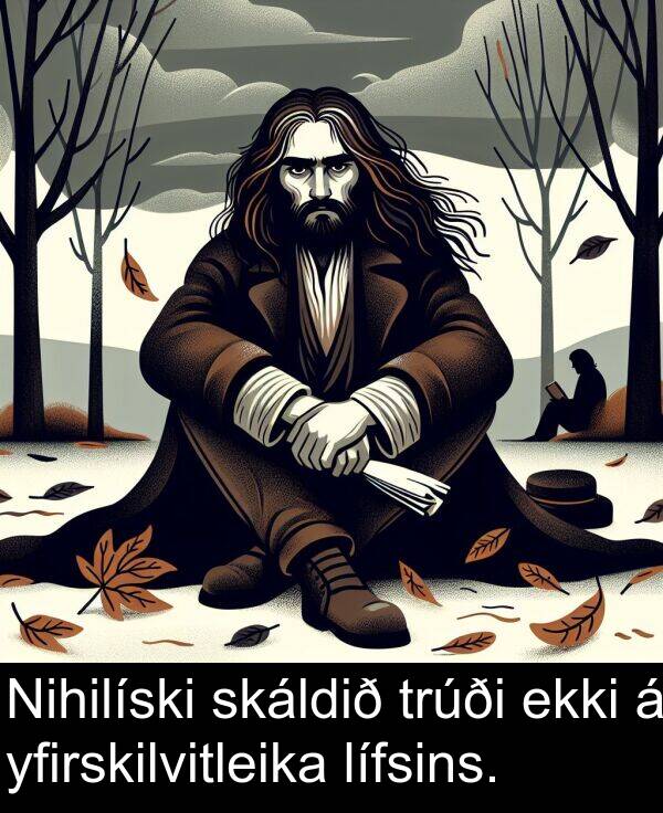 yfirskilvitleika: Nihilíski skáldið trúði ekki á yfirskilvitleika lífsins.