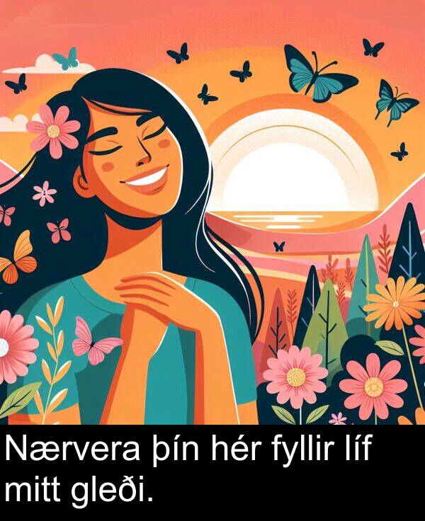 þín: Nærvera þín hér fyllir líf mitt gleði.
