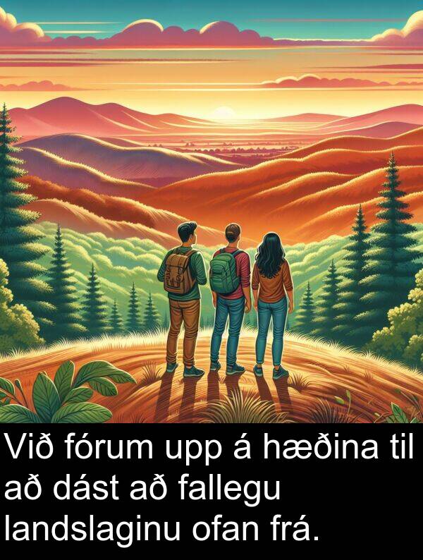 ofan: Við fórum upp á hæðina til að dást að fallegu landslaginu ofan frá.