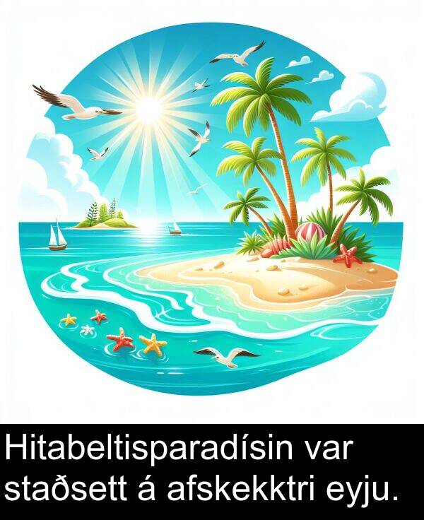 afskekktri: Hitabeltisparadísin var staðsett á afskekktri eyju.