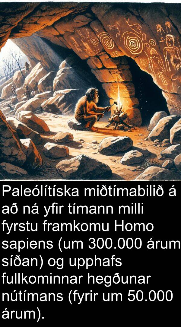 upphafs: Paleólítíska miðtímabilið á að ná yfir tímann milli fyrstu framkomu Homo sapiens (um 300.000 árum síðan) og upphafs fullkominnar hegðunar nútímans (fyrir um 50.000 árum).