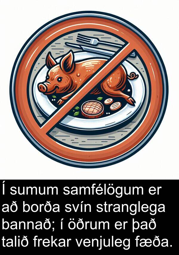 venjuleg: Í sumum samfélögum er að borða svín stranglega bannað; í öðrum er það talið frekar venjuleg fæða.