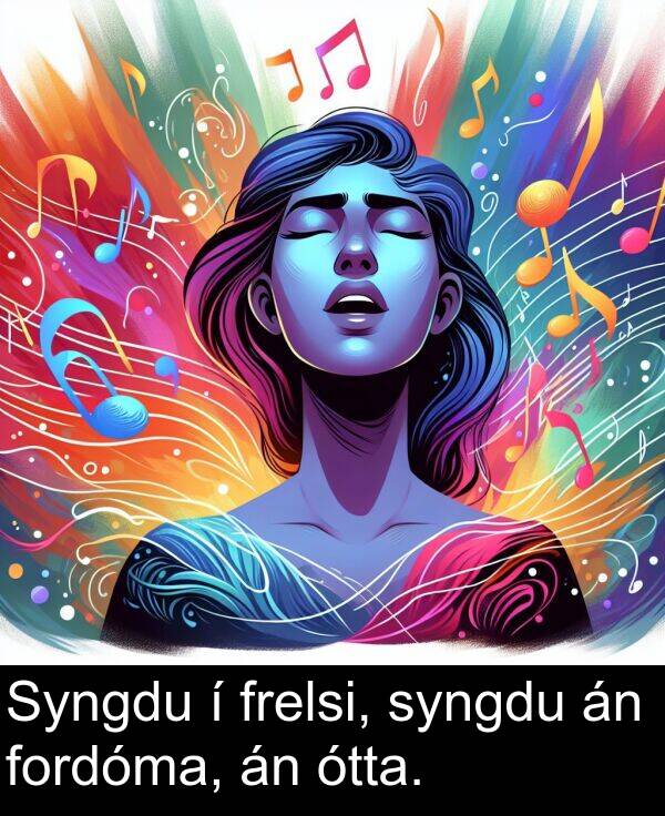 syngdu: Syngdu í frelsi, syngdu án fordóma, án ótta.