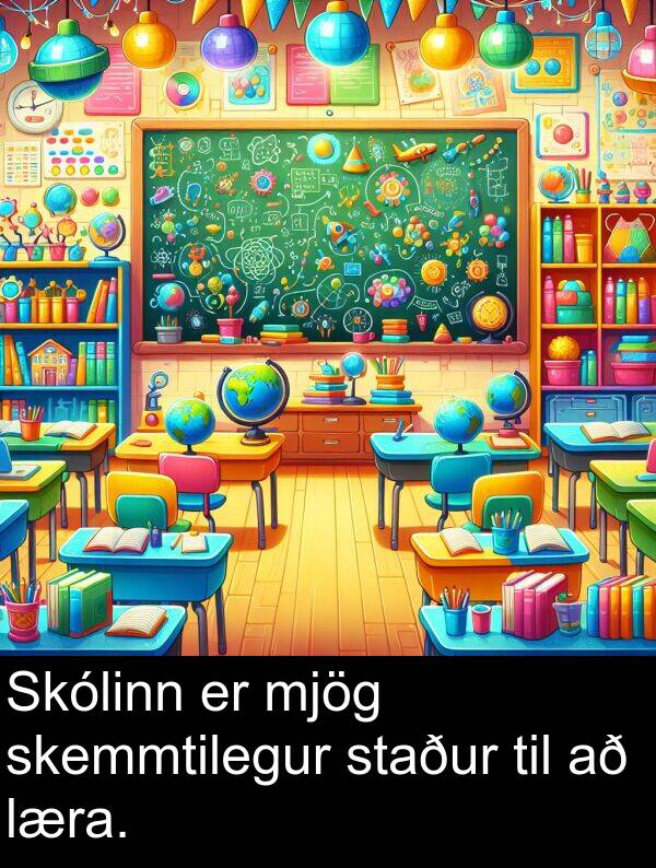 skemmtilegur: Skólinn er mjög skemmtilegur staður til að læra.