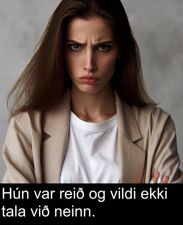 tala: Hún var reið og vildi ekki tala við neinn.
