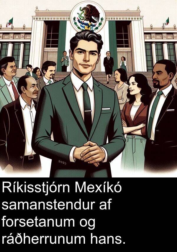ráðherrunum: Ríkisstjórn Mexíkó samanstendur af forsetanum og ráðherrunum hans.