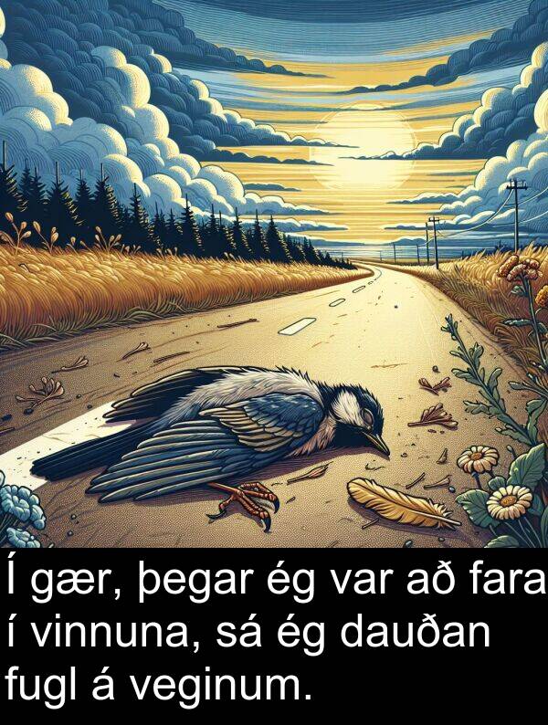 dauðan: Í gær, þegar ég var að fara í vinnuna, sá ég dauðan fugl á veginum.
