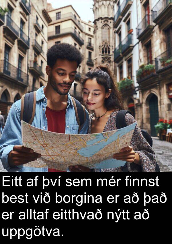 finnst: Eitt af því sem mér finnst best við borgina er að það er alltaf eitthvað nýtt að uppgötva.