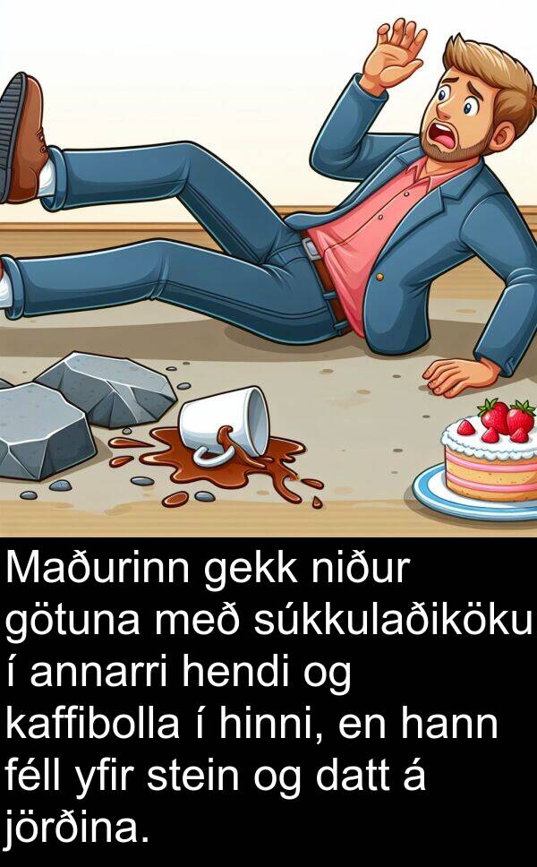 gekk: Maðurinn gekk niður götuna með súkkulaðiköku í annarri hendi og kaffibolla í hinni, en hann féll yfir stein og datt á jörðina.