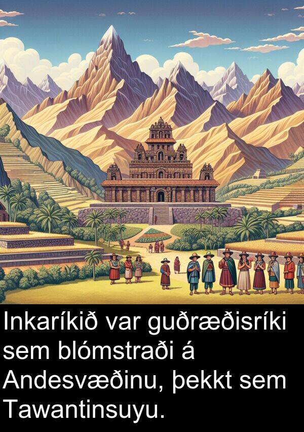 þekkt: Inkaríkið var guðræðisríki sem blómstraði á Andesvæðinu, þekkt sem Tawantinsuyu.