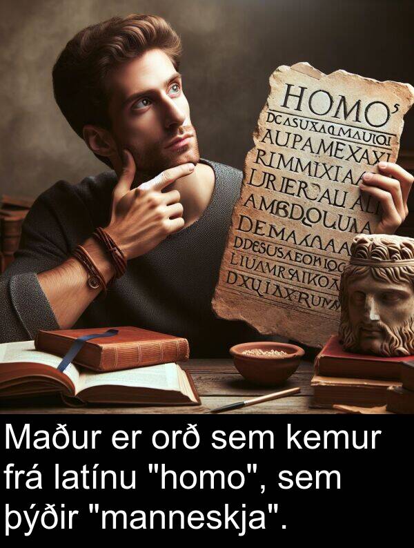 kemur: Maður er orð sem kemur frá latínu "homo", sem þýðir "manneskja".