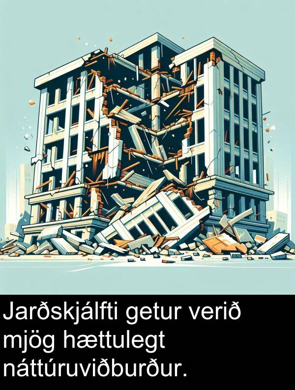 getur: Jarðskjálfti getur verið mjög hættulegt náttúruviðburður.