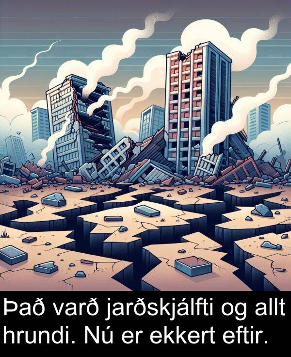 jarðskjálfti: Það varð jarðskjálfti og allt hrundi. Nú er ekkert eftir.